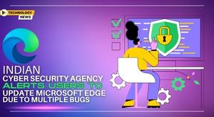 indian-cyber-security-agency-alerts-users-to-update-microsoft-edge-due-to-multiple-bugs
