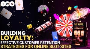 building-loyalty-effective-customer-retention-strategies-for-online-slot-sites