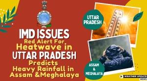 imd-issues-red-alert-for-heatwave-in-uttar-pradesh-predicts-heavy-rainfall-in-assam-and-meghalaya