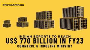 India's Exports to Reach USD 770 Billion in FY23: Commerce and Industry Ministry
