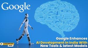 google-enhances-ai-development-in-india-with-new-tools-and-latest-models