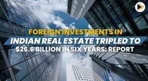 foreign-investments-in-indian-real-estate-in-six-years-report