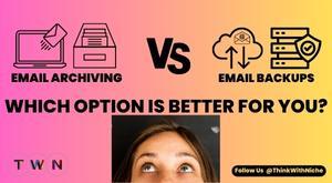 email-archiving-versus-backups-which-option-is-better-for-you