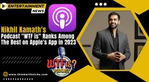 zerodha-co-founder-nikhil-kamath-podcast-wtf-is-ranks-among-the-best-on-apples-app-in-2023