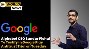 alphabet-ceo-sundar-pichai-to-testify-in-google-play-antitrust-trial-on-tuesday