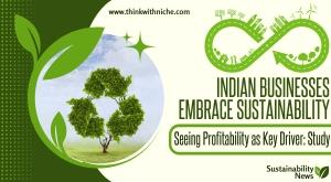 indian-businesses-embrace-sustainability-seeing-profitability-as-key-driver-study