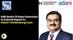 sebi-seeks-15-days-extension-to-submit-report-in-adani-hindenburg-case