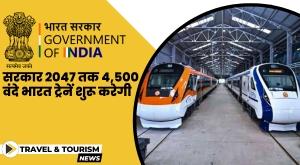 सरकार 2047 तक 4,500 वंदे भारत ट्रेनें शुरू करेगी