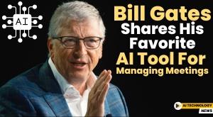 bill-gates-shares-his-favorite-ai-tool-for-managing-meetings