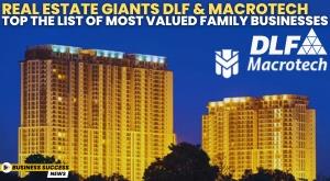 real-estate-giants-dlf-and-macrotech-top-the-list-of-most-valued-family-businesses