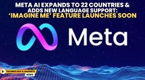 meta-ai-expands-to-22-countries-and-adds-new-language-support-imagine-me-feature-launches-soon
