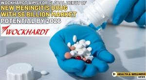 wockhardt-aims-for-global-debut-of-new-meningitis-drug-with-dollar-6-billion-market-potential-by-2026