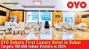 oyo-debuts-first-luxury-hotel-in-dubai-targets-100-000-indian-visitors-in-2024