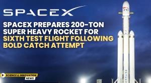 spacex-prepares-200-ton-super-heavy-rocket-for-sixth-test-flight-following-bold-catch-attempt