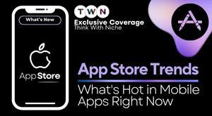 app-store-trends-whats-hot-in-mobile-apps-right-now