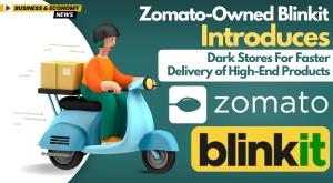 zomato-owned-blinkit-introduces-dark-stores-for-faster-delivery-of-high-end-products