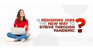 is-resigning-jobs-the-new-way-to-strive-through-pandemic