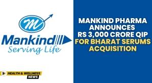 mankind-pharma-announces-rs-3-000-crore-qip-for-bharat-serums-acquisition