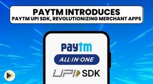 paytm-introduces-paytm-upi-sdk-revolutionizing-merchant-apps-with-fast-upi-payments