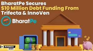 bharatpe-secures-dollar-10-million-debt-funding-from-trifecta-and-innoven
