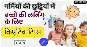 गर्मियों की छुट्टियों में बच्चों की लर्निंग के लिए क्रिएटिव टिप्स