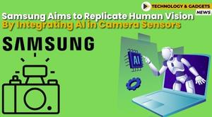 samsung-eyes-human-like-vision-with-ai-powered-camera-sensors-whats-in-store-