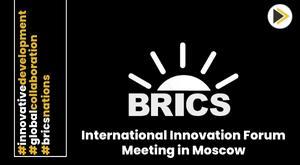 brics-international-innovation-forum-in-moscow-fostering-global-collaboration