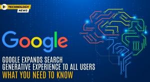 google-expands-search-generative-experience-to-all-users-what-you-need-to-know