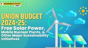 union-budget-2024-25-free-solar-power-mobile-nuclear-plants-and-other-major-sustainability-initiatives