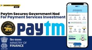 paytm-secures-government-nod-for-payment-services-investment