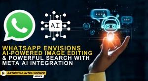 whatsapp-envisions-ai-powered-image-editing-and-powerful-search-with-meta-ai-integration