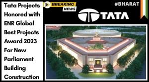 tata-projects-honored-with-enr-global-best-projects-award-2023-for-new-parliament-building-construction