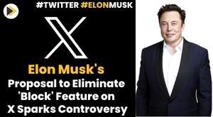 elon-musk-proposal-to-eliminate-block-feature-on-x-sparks-controversy
