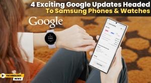 4-exciting-google-updates-headed-to-samsung-phones-and-watches
