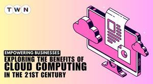 exploring-the-benefits-of-cloud-computing-in-the-21st-century