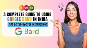 a-complete-guide-to-using-google-bard-in-india-tips-and-step-by-step-instructions