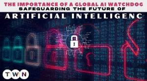 the-importance-of-a-global-ai-watchdog-safeguarding-the-future-of-artificial-intelligence