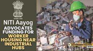 niti-aayog-advocates-funding-for-worker-housing-near-industrial-hubs