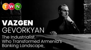 Vazgen Gevorkyan:The Industrialist Who Transformed Armenia’s Banking Landscape