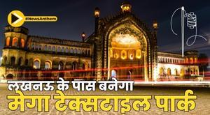 लखनऊ के पास मेगा टेक्सटाइल पार्क स्थापित किया जाएगा