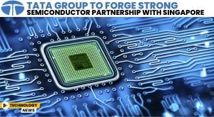 tata-group-to-forge-strong-semiconductor-partnership-with-singapore