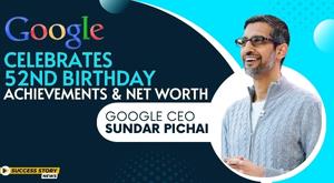 google-ceo-sundar-pichai-celebrates-52nd-birthday-achievements-and-net-worth