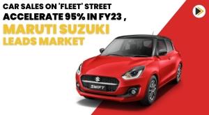 car-sales-on-fleet--street-accelerate-95-in-fy23-maruti-suzuki-leads-market