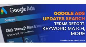 google-ads-updates-search-terms-report-keyword-match-more