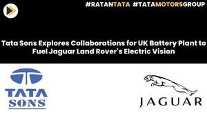 tata-sons-explores-collaborations-for-uk-battery-plant-to-fuel-jaguar-land-rover-s-electric-vision