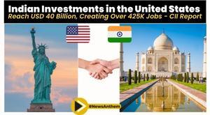 indian-investments-in-the-united-states-reach-usd-40-billion-creating-over-425k-jobs-cii-report