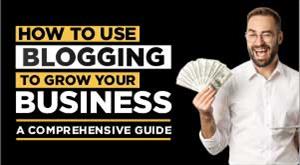 How to Use Blogging to Grow Your Business - A Comprehensive Guide
