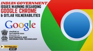 indian-government-issues-warning-regarding-google-chrome-and-gitlab-vulnerabilities
