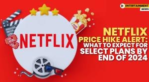 netflix-price-hike-alert-what-to-expect-for-select-plans-by-end-of-2024
