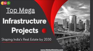 Top Mega Infrastructure Projects Shaping India’s Real Estate by 2030